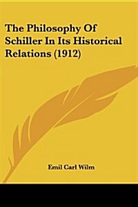 The Philosophy of Schiller in Its Historical Relations (1912) (Paperback)