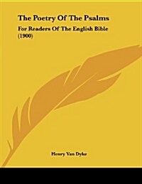 The Poetry of the Psalms: For Readers of the English Bible (1900) (Paperback)