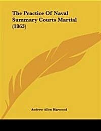 The Practice of Naval Summary Courts Martial (1863) (Paperback)