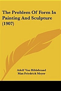 The Problem of Form in Painting and Sculpture (1907) (Paperback)