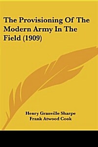 The Provisioning of the Modern Army in the Field (1909) (Paperback)