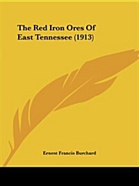 The Red Iron Ores of East Tennessee (1913) (Paperback)