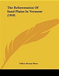 The Reforestation of Sand Plains in Vermont (1910) (Paperback)