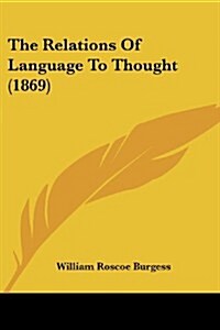 The Relations of Language to Thought (1869) (Paperback)