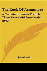 The Rock of Arranmore: A Narrative Dramatic Poem in Three Scenes with Introduction (1902) (Paperback)