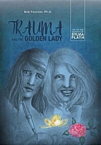 Trauma and the Golden Lady: The Life and Death of Sylvia Plath (Hardcover)