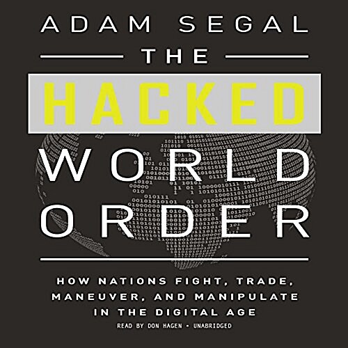The Hacked World Order: How Nations Fight, Trade, Maneuver, and Manipulate in the Digital Age (Audio CD)