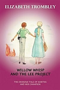 Willow Whisp and the Lee Project: The Ominous Tale of Martha and Her Champion (Paperback)