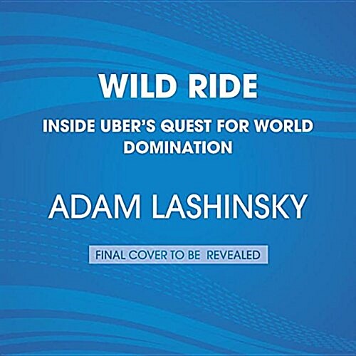 Wild Ride: Inside Ubers Quest for World Domination (Audio CD)