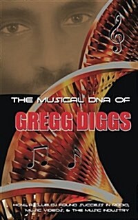 The Musical DNA of Gregg Diggs: How a Club DJ Found Success in Radio, Music Videos, & the Music Industry (Paperback)