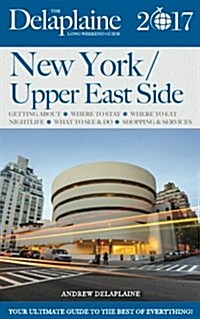 New York / Upper East Side - The Delaplaine 2017 Long Weekend Guide (Paperback)
