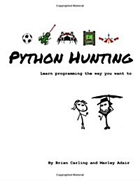 Python Hunting: A Beginners Guide to Programming and Game Building in Python for Teens, Tweens and Newbies. (Paperback)