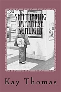 Shimmering Japanese Sunlight: Musings on a Womans Travels to Japan (Paperback)