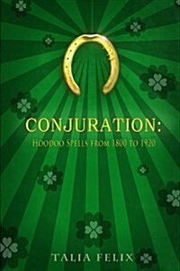 Conjuration: Hoodoo Spells from 1800 to 1920 (Paperback)