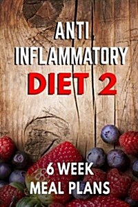Anti Inflammatory Diet Action Plan: 6 Week Meal Plans to Heal Yourself with Food, Restore Overall Health and Become Pain Free (Paperback)