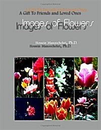 Images of Flowers: A Gift to Friends and Loved Ones (Paperback)