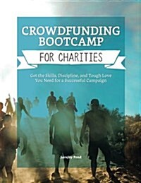 Crowdfunding Bootcamp for Charities: Get the Skills, Discipline, and Tough Love You Need for a Successful Campaign (Paperback)