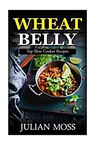 Wheat Belly: Top Slow Cooker Recipes: 230+ Grain & Gluten-Free Slow Cooker Recipes for Rapid Weight Loss with the Revolutionary Whe (Paperback)