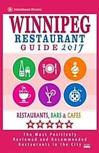 Winnipeg Restaurant Guide 2017: Best Rated Restaurants in Winnipeg, Canada - 400 restaurants, bars and caf? recommended for visitors, 2017 (Paperback)