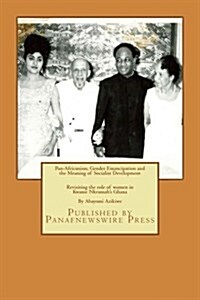 Pan-Africanism, Gender Emancipation and the Meaning of Socialist Development: Revisiting the Role of Women in Kwame Nkrumahs Ghana (Paperback)