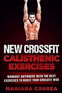 New Crossfit Calisthenic Exercises: A New Way to Boost Your Crossfit Wod (Paperback)