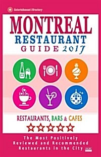 Montreal Restaurant Guide 2017: Best Rated Restaurants in Montreal - 500 restaurants, bars and caf? recommended for visitors, 2017 (Paperback)