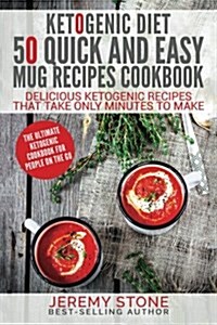 Ketogenic Diet: 50 Quick and Easy Mug Recipes Coobook - Delicious Ketogenic Recipes That Take Only Minutes to Make (Paperback)