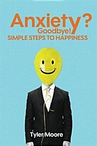 Anxiety? Goodbye!: Simple Steps to Happiness (Paperback)