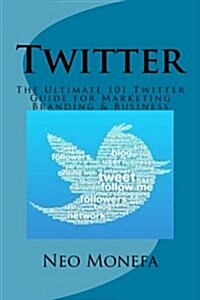 Twitter: The Ultimate 101 Twitter Guide for Marketing Branding & Business (Paperback)