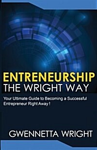 Entrepreneurship the Wright Way: Your Ultimate Guide to Becoming a Successful Entrepreneur Right Away (Paperback)
