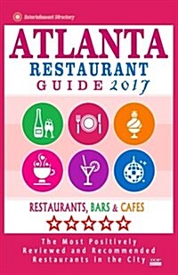 Atlanta Restaurant Guide 2017: Best Rated Restaurants in Atlanta - 500 restaurants, bars and caf? recommended for visitors, 2017 (Paperback)