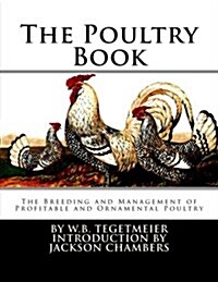 The Poultry Book: The Breeding and Management of Profitable and Ornamental Poultry (Paperback)