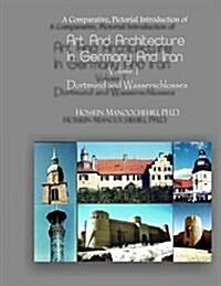Dortmund and Wasserschlosses Vol. I of Art and Architecture in Germany and Iran: A Comparative, Pictorial Introduction Of- (Paperback)