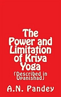 The Power and Limitation of Kriya Yoga: Described in Upanishad (Paperback)