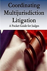 Coordinating Multijurisdiction Litigation: A Pocket Guide for Judges (Paperback)