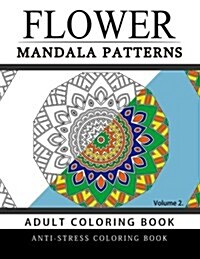 Flower Mandala Patterns Volume 2: Adult Coloring Books Anti-Stress Mandala (Paperback)