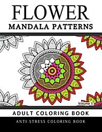 Flower Mandala Patterns Volume 3: Adult Coloring Books Anti-Stress Mandala (Paperback)