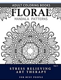 Floral Mandala Patterns Volume 1: Adult Coloring Books Anti-Stress Mandala Art Therapy for Busy People (Paperback)