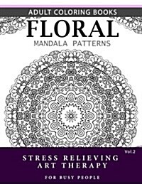Floral Mandala Patterns Volume 2: Adult Coloring Books Anti-Stress Mandala Art Therapy for Busy People (Paperback)