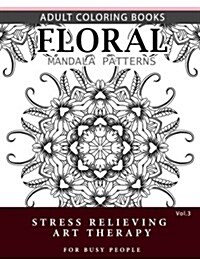 Floral Mandala Patterns Volume 3: Adult Coloring Books Anti-Stress Mandala Art Therapy for Busy People (Paperback)