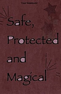 Your Notebook! Safe, Protected and Magical: Surround Yourself with Your Beautiful Thoughts Journal (Paperback)