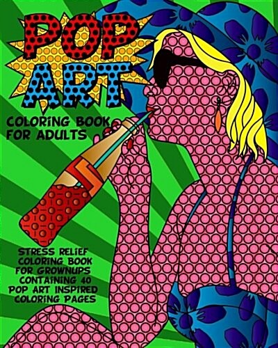 Pop Art Coloring Book for Adults: Stress Relief Coloring Book for Grownups Containing 40 Pop Art Inspired Coloring Pages (Paperback)