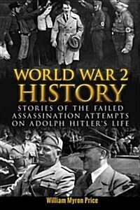 World War 2 History: Stories of the Failed Assassination Attempts on Adolph Hitlers Life (Paperback)