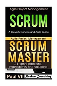 Agile Product Management: Scrum: A Cleverly Concise and Agile Guide & Scrum Master: 21 Sprint Problems, Impediments and Solutions (Paperback)