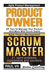 Agile Product Management: Product Owner 27 Tips & Scrum Master: 21 Sprint Problems, Impediments and Solutions (Paperback)