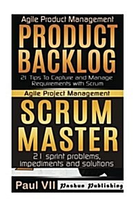 Agile Product Management: Product Backlog 21 Tips & Scrum Master: 21 Sprint Problems, Impediments and Solutions (Paperback)