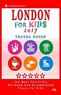 London for Kids 2017 (Travel Guide): Places for Kids to Visit in London (Kids Activities & Entertainment 2017) (Paperback)