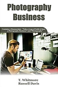 Photography Business: 2 Manuscripts - Take a Leap of Faith and Start a Photography Business and Photography (Paperback)