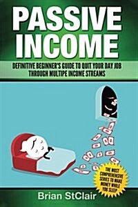 Passive Income: Definitive Beginners Guide to Quit Your Day Job Through Multiple Income Streams (Paperback)