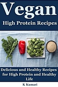 Vegan High Protein Recipes: Delicious and Healthy Recipes for High Protein and Healthy Life(eating Vegan, Vegan Diet Plan, Vegan Diet Recipes, Veg (Paperback)